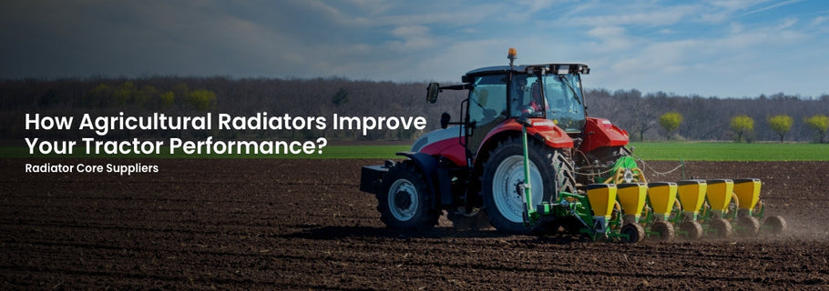 How Agricultural Radiators Improve Your Tractor Performance?
